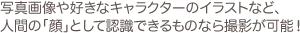 写真画像や好きなキャラクターのイラストなど、人間の「顔」として認識できるものなら撮影が可能!