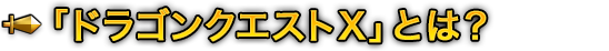 「ドラゴンクエストX」とは？