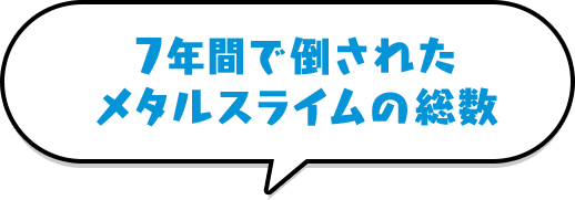 7年間で倒されたメタルスライムの総数