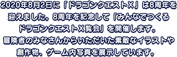 「ドラゴンクエストX」は8周年！8周年を記念して、冒険者のみなさまも、そうでない方も楽しめる「ドラゴンクエストX覧会」を開催します。