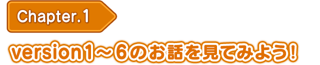 version1～6のお話しを見てみよう！