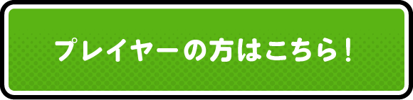 プレイヤーの方はこちら！