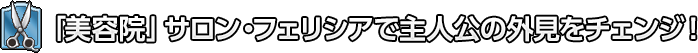 「美容院」サロン・フェリシアで主人公の外見をチェンジ！