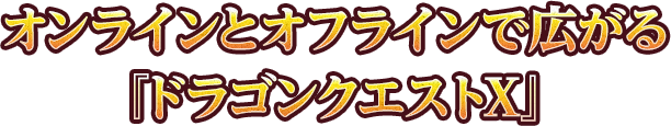 オンラインとオフラインで広がる『ドラゴンクエストX』