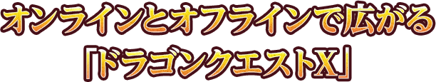 オンラインとオフラインで広がる「ドラゴンクエストX」