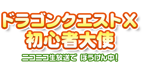 第5期　ドラゴンクエストＸ 初心者大使　ニコニコ生放送でぼうけん中！