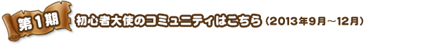 第2期　初心者大使のコミュニティはこちら 2013年9月～12月